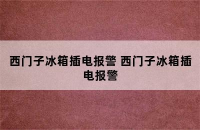 西门子冰箱插电报警 西门子冰箱插电报警